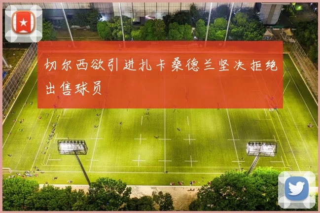切尔西欲引进扎卡桑德兰坚决拒绝出售球员